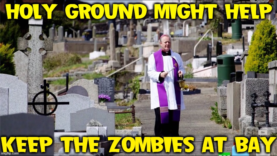 HOLY GROUND MIGHT HELP KEEP THE ZOMBIES AT BAY | made w/ Imgflip meme maker