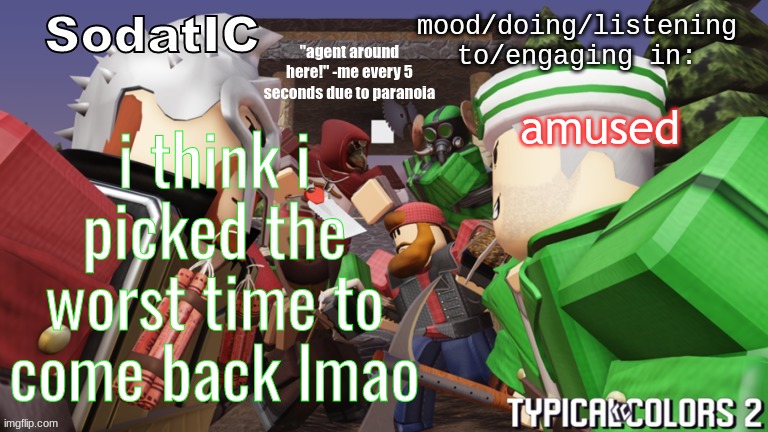 soda's goofy ass tc2 temp | amused; i think i picked the worst time to come back lmao | image tagged in soda's goofy ass tc2 temp | made w/ Imgflip meme maker