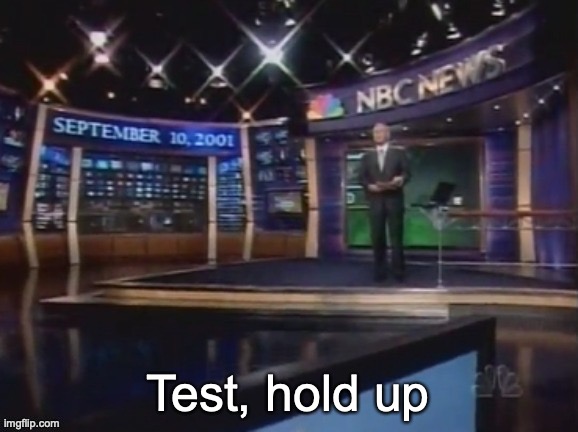 September 10, 2001 | Test, hold up | image tagged in september 10 2001 | made w/ Imgflip meme maker