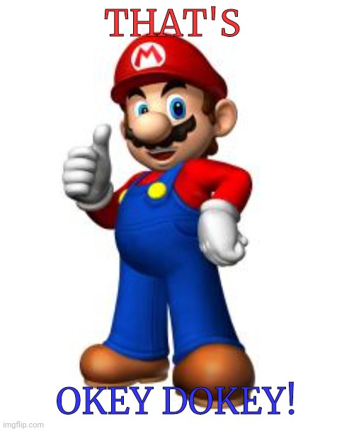 Mario Thumbs Up | THAT'S OKEY DOKEY! | image tagged in mario thumbs up | made w/ Imgflip meme maker