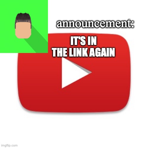 Kyrian247 announcement | IT'S IN THE LINK AGAIN | image tagged in kyrian247 announcement | made w/ Imgflip meme maker