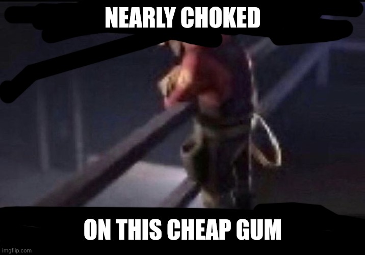 Engineer got called unfunny on the internet | NEARLY CHOKED; ON THIS CHEAP GUM | image tagged in engineer got called unfunny on the internet | made w/ Imgflip meme maker