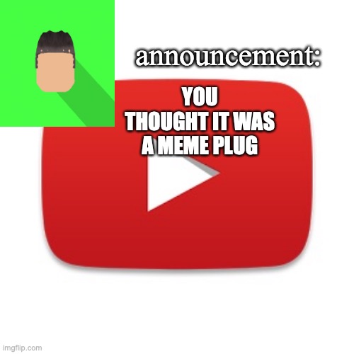 Kyrian247 announcement | YOU THOUGHT IT WAS A MEME PLUG | image tagged in kyrian247 announcement | made w/ Imgflip meme maker
