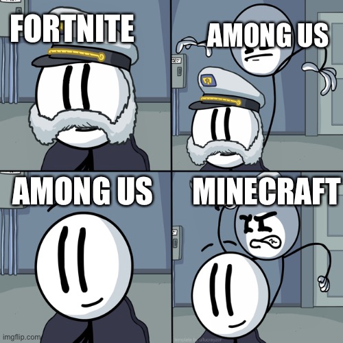 Popular games | AMONG US; FORTNITE; AMONG US; MINECRAFT | image tagged in henry stickmin | made w/ Imgflip meme maker