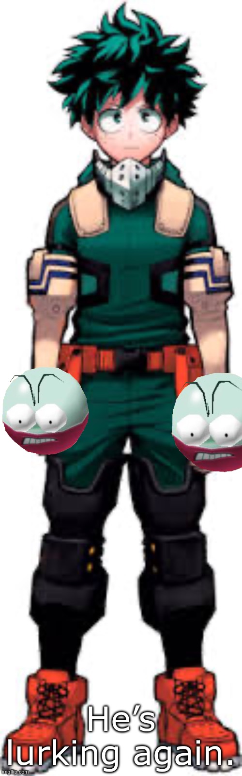 He’s lurking again. | made w/ Imgflip meme maker