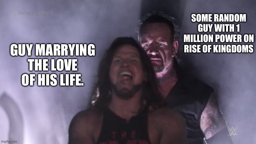 AJ Styles & Undertaker | SOME RANDOM GUY WITH 1 MILLION POWER ON RISE OF KINGDOMS; GUY MARRYING THE LOVE OF HIS LIFE. | image tagged in aj styles undertaker | made w/ Imgflip meme maker