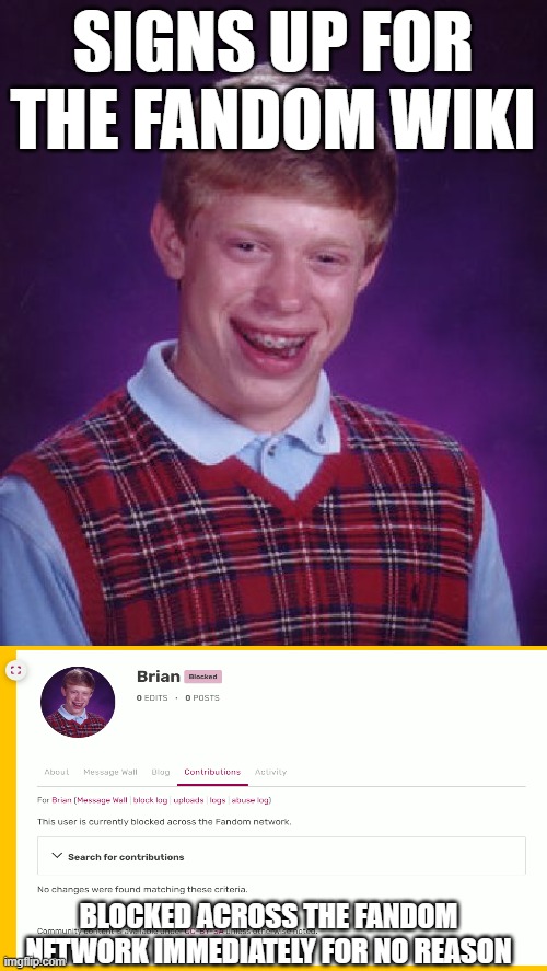 Bad Luck Brian: Signs Up for the Community Central Wiki. | SIGNS UP FOR THE FANDOM WIKI; BLOCKED ACROSS THE FANDOM NETWORK IMMEDIATELY FOR NO REASON | image tagged in memes,bad luck brian,fandom,wiki | made w/ Imgflip meme maker