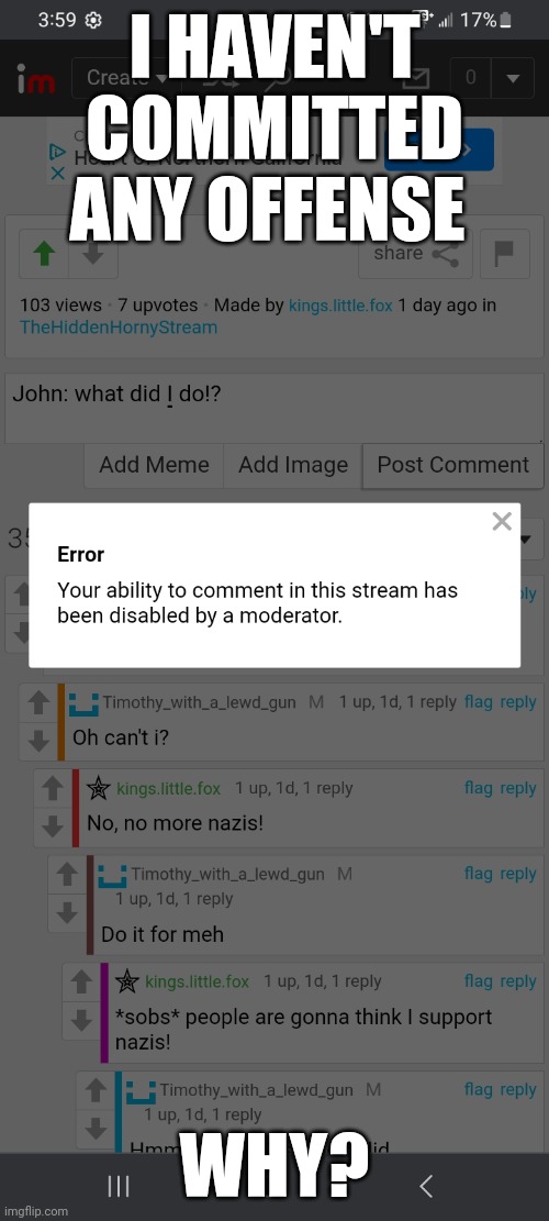 (Owner note:I can't remember,sorry) | I HAVEN'T COMMITTED ANY OFFENSE; WHY? | made w/ Imgflip meme maker