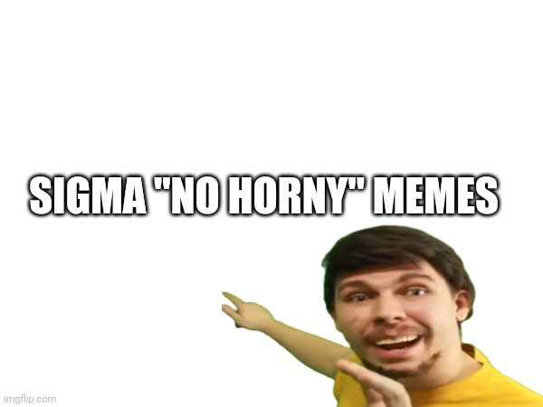 SIGMA "NO HORNY" MEMES | made w/ Imgflip meme maker