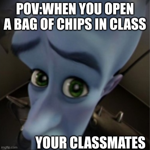 chips | POV:WHEN YOU OPEN A BAG OF CHIPS IN CLASS; YOUR CLASSMATES | image tagged in megamind peeking | made w/ Imgflip meme maker