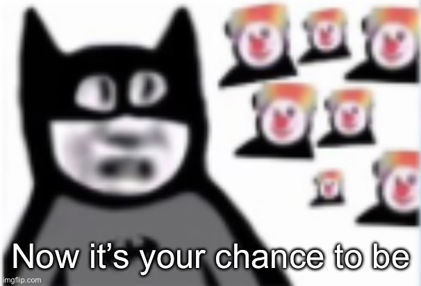 Batman | Now it’s your chance to be | image tagged in batman | made w/ Imgflip meme maker