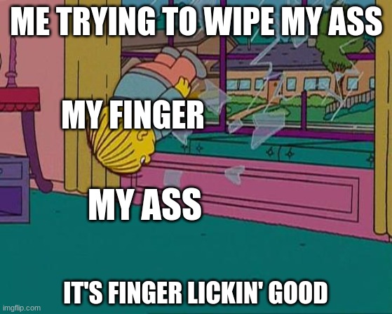 ralph wiggum brick | ME TRYING TO WIPE MY ASS; MY FINGER; MY ASS; IT'S FINGER LICKIN' GOOD | image tagged in ralph wiggum brick | made w/ Imgflip meme maker