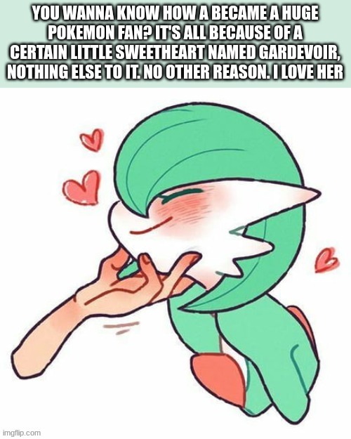 yes im in love with her too | image tagged in gardevoir is the only reason im a huge fan pokemon,or should i say gardevoir,gardevoir | made w/ Imgflip meme maker