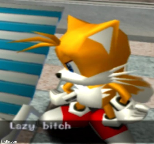 tails lazy bitch | made w/ Imgflip meme maker