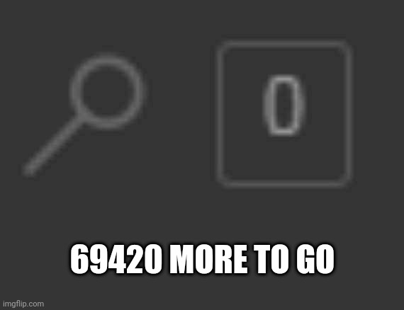 9 year Olds be like | 69420 MORE TO GO | image tagged in 0 notifications | made w/ Imgflip meme maker