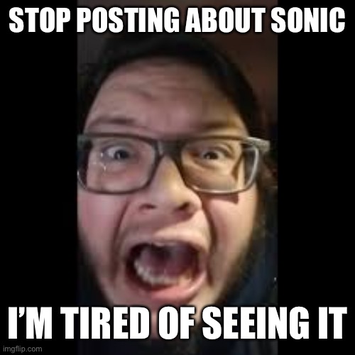 STOP. POSTING. ABOUT AMONG US | STOP POSTING ABOUT SONIC; I’M TIRED OF SEEING IT | image tagged in stop posting about among us | made w/ Imgflip meme maker