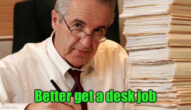 morally ambiguous accountant | Better get a desk job | image tagged in morally ambiguous accountant | made w/ Imgflip meme maker