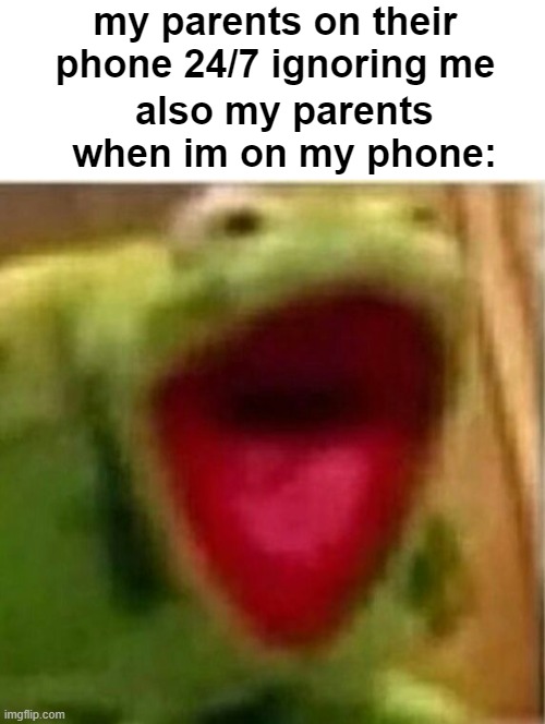 is this relatable | my parents on their phone 24/7 ignoring me; also my parents when im on my phone: | image tagged in blank white template,ahhhhhhhhhhhhh,so true memes,lol so funny | made w/ Imgflip meme maker