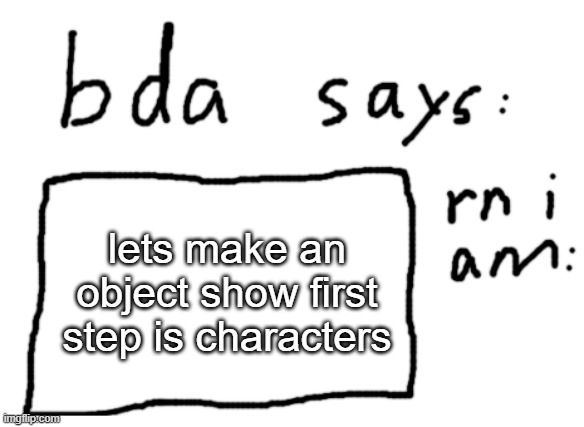 put them in comments | lets make an object show first step is characters | image tagged in official badlydrawnaxolotl announcement temp | made w/ Imgflip meme maker