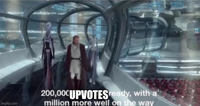 200,000 units are ready with a million more well on the way | UPVOTES | image tagged in 200 000 units are ready with a million more well on the way | made w/ Imgflip meme maker