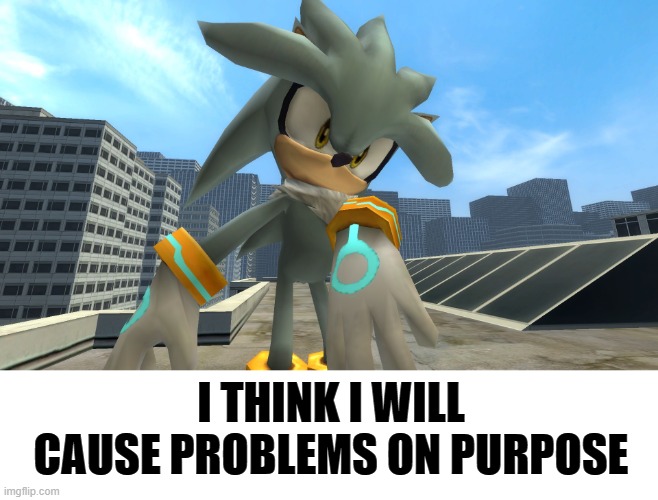 I THINK I WILL CAUSE PROBLEMS ON PURPOSE | made w/ Imgflip meme maker