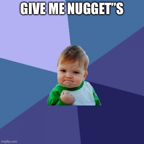 Success Kid | GIVE ME NUGGET”S | image tagged in memes,success kid | made w/ Imgflip meme maker