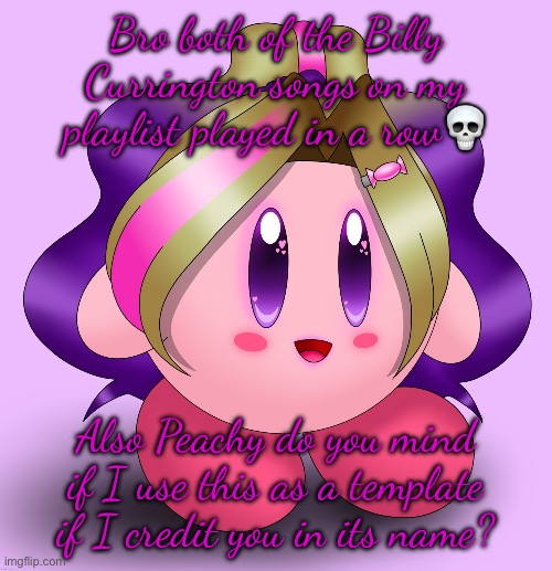 ✨h i m✨ (Peachy did it first) | Bro both of the Billy Currington songs on my playlist played in a row💀; Also Peachy do you mind if I use this as a template if I credit you in its name? | image tagged in h i m peachy did it first | made w/ Imgflip meme maker