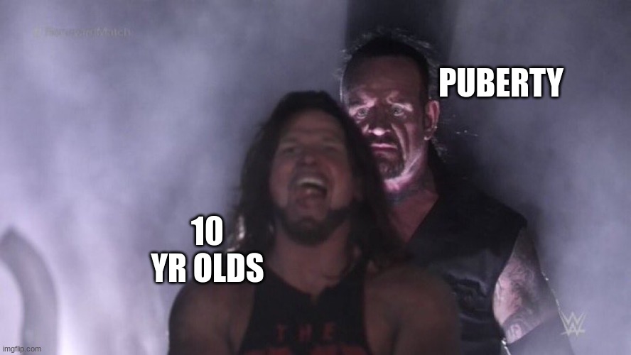 unnamed | PUBERTY; 10 YR OLDS | image tagged in aj styles undertaker | made w/ Imgflip meme maker