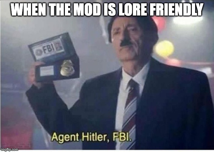 truth | WHEN THE MOD IS LORE FRIENDLY | image tagged in agent hitler fbi,mods,funny | made w/ Imgflip meme maker