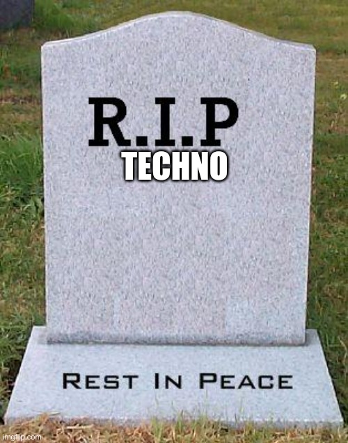 RIP headstone | TECHNO | image tagged in rip headstone | made w/ Imgflip meme maker