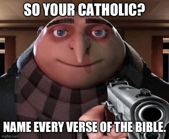 Skibidi bop - Buzz_McAllister | SO YOUR CATHOLIC? NAME EVERY VERSE OF THE BIBLE. | image tagged in gru gun,catholic,holy bible,bruh | made w/ Imgflip meme maker