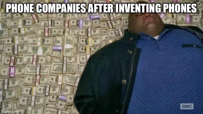 Phones | PHONE COMPANIES AFTER INVENTING PHONES | image tagged in huell money | made w/ Imgflip meme maker