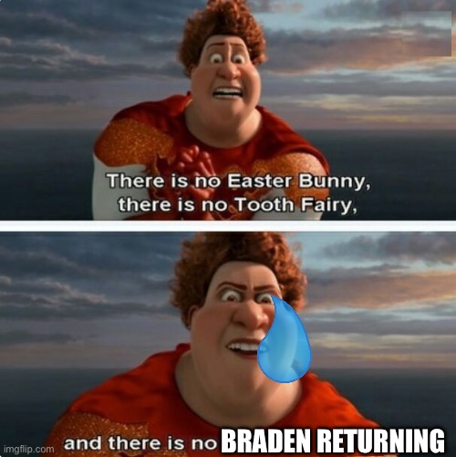 unfortunately it’s true | BRADEN RETURNING | image tagged in tighten megamind there is no easter bunny,murder drones,braden | made w/ Imgflip meme maker