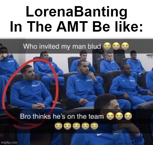 Bro thinks he’s on the team | LorenaBanting In The AMT Be like: | image tagged in bro thinks he s on the team,memes | made w/ Imgflip meme maker