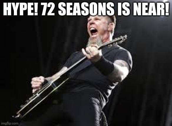 Metallica | HYPE! 72 SEASONS IS NEAR! | image tagged in metallica | made w/ Imgflip meme maker