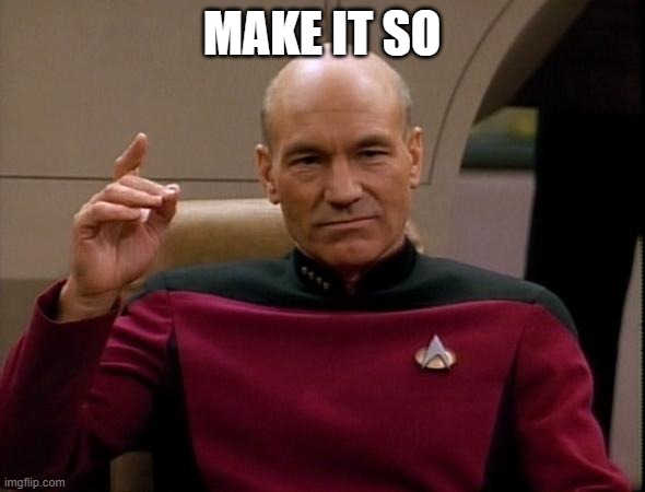 Picard Make it so | MAKE IT SO | image tagged in picard make it so | made w/ Imgflip meme maker