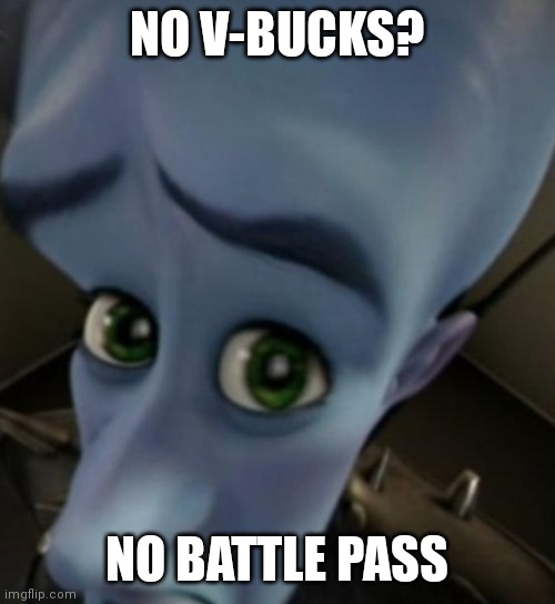 Megamind no bitches | NO V-BUCKS? NO BATTLE PASS | image tagged in megamind no bitches | made w/ Imgflip meme maker