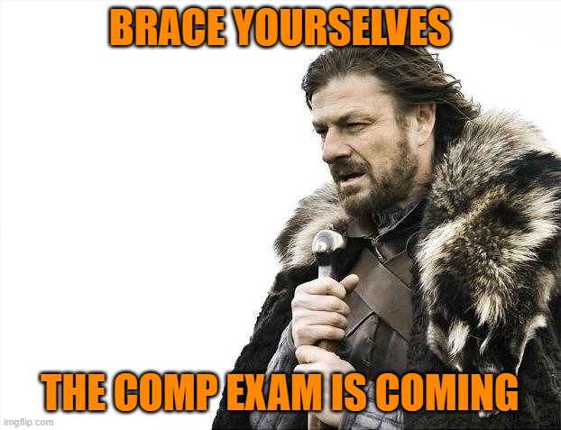 PhD Comp Exam | BRACE YOURSELVES; THE COMP EXAM IS COMING | image tagged in memes,brace yourselves x is coming,phd,grad school,comp exam | made w/ Imgflip meme maker