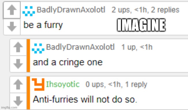 he also said hes forced to do the most upvoted comment and mine was most upvoted | IMAGINE | made w/ Imgflip meme maker