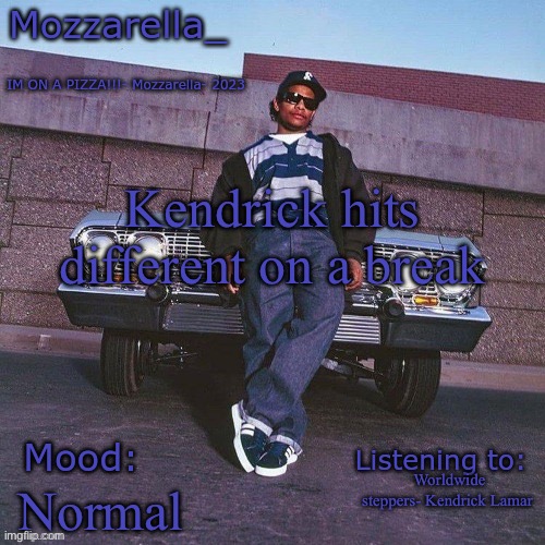 Idk what is it | Kendrick hits different on a break; Worldwide steppers- Kendrick Lamar; Normal | image tagged in eazy-e temp | made w/ Imgflip meme maker