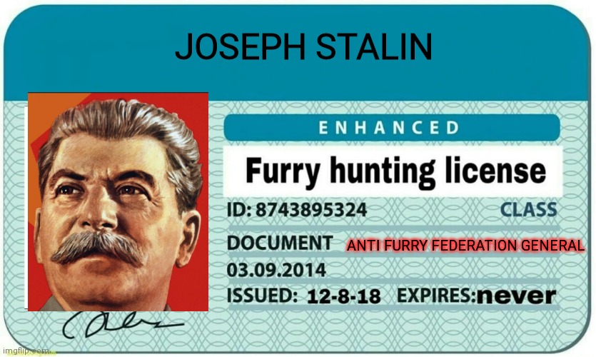 furry hunting license | JOSEPH STALIN; ANTI FURRY FEDERATION GENERAL | image tagged in furry hunting license | made w/ Imgflip meme maker