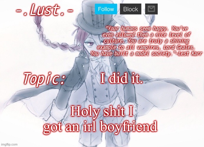 See y’all later, im graduating bitchless school | I did it. Holy shit I got an irl boyfriend | image tagged in lust's lest karr template | made w/ Imgflip meme maker