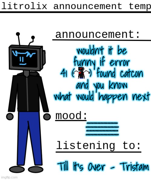 my autism is taking control right now ngl | wouldn't it be funny if error 41 (   ) found catcon and you know what would happen next; aaaaaaaaaaaaaaaaaaaaaaaaaaaaaaa
aaaaaaaaaaaaaaaaaaaaaaaaaaaaaaaaa
aaaaaaaaaaaaaaaaaaaaaaaaaaaaaaaa
aaaaaaaaaaaaaaaaaaaaaaaaaaaaaaaaa; Till It's Over - Tristam | image tagged in litrolix announcement | made w/ Imgflip meme maker