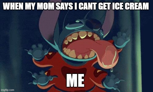 Stitch Licking | WHEN MY MOM SAYS I CANT GET ICE CREAM; ME | image tagged in stitch licking,funny,lilo and stitch | made w/ Imgflip meme maker