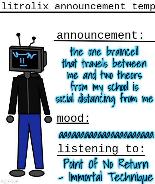 auuauauuauauauaaauauauau | the one braincell that travels between me and two theors from my school is social distancing from me; aaaaaaaaaaaaaaaaaaaaaa; Point Of No Return - Immortal Technique | image tagged in litrolix announcement | made w/ Imgflip meme maker