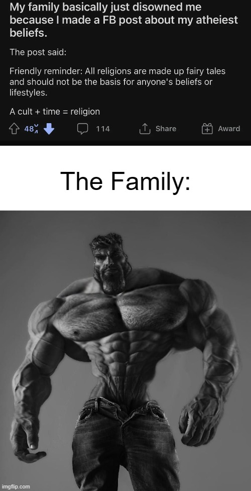 Man insults his families beliefs and is bamboozled when they have a reaction. | The Family: | image tagged in gigachad | made w/ Imgflip meme maker