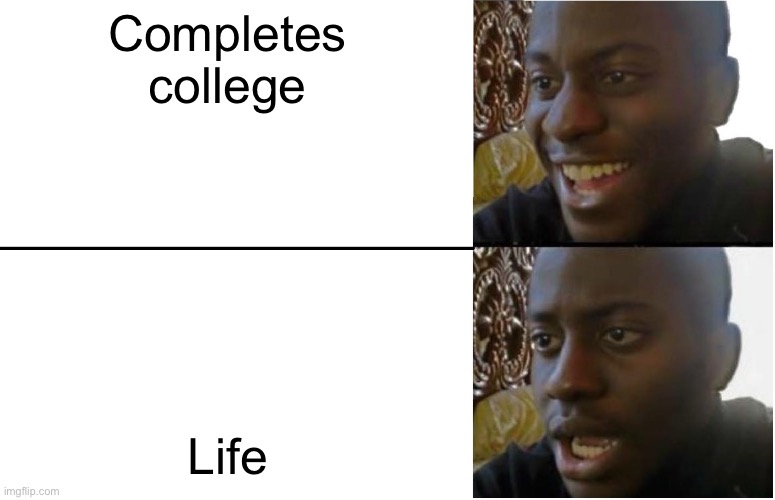 Completes college Life | image tagged in disappointed black guy | made w/ Imgflip meme maker