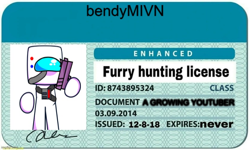 furry hunting license | bendyMIVN; A GROWING YOUTUBER | image tagged in furry hunting license | made w/ Imgflip meme maker