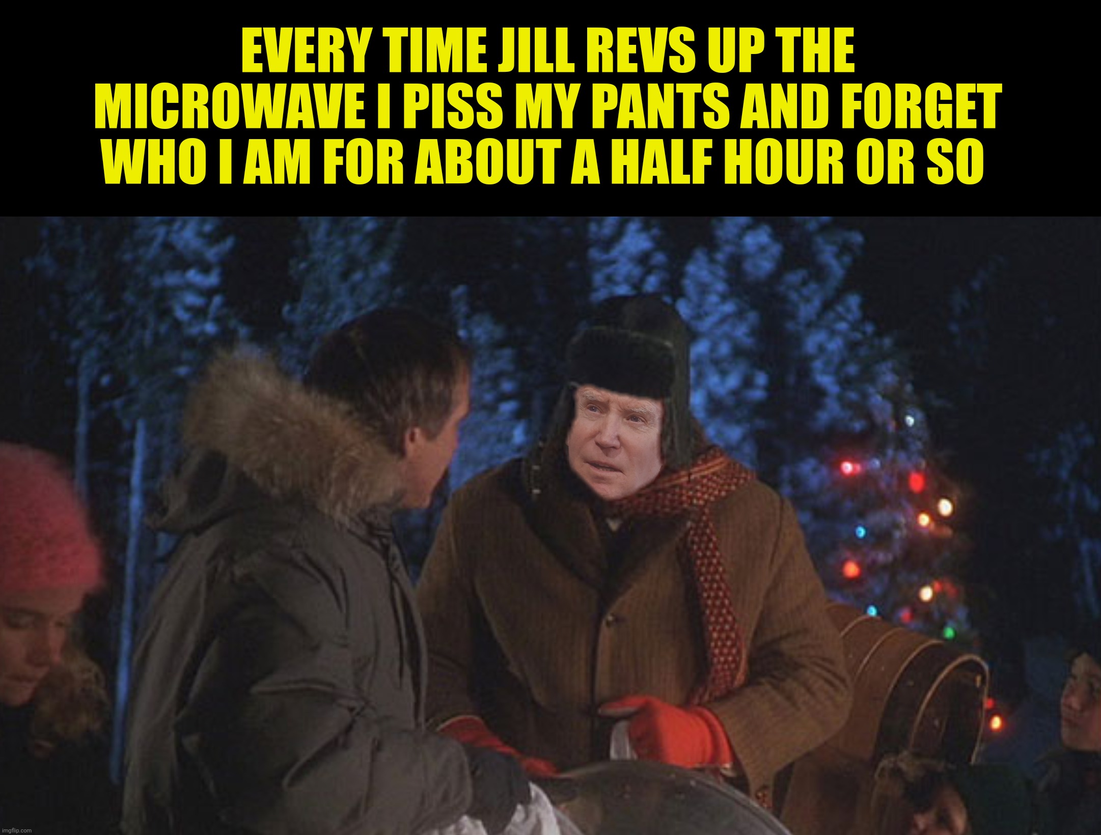 Cousin Bidie | EVERY TIME JILL REVS UP THE MICROWAVE I PISS MY PANTS AND FORGET WHO I AM FOR ABOUT A HALF HOUR OR SO | image tagged in bad photoshop,joe biden,christmas vacation,cousin eddie | made w/ Imgflip meme maker