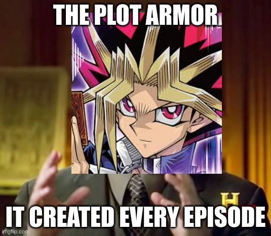 THE PLOT ARMOR; IT CREATED EVERY EPISODE | made w/ Imgflip meme maker